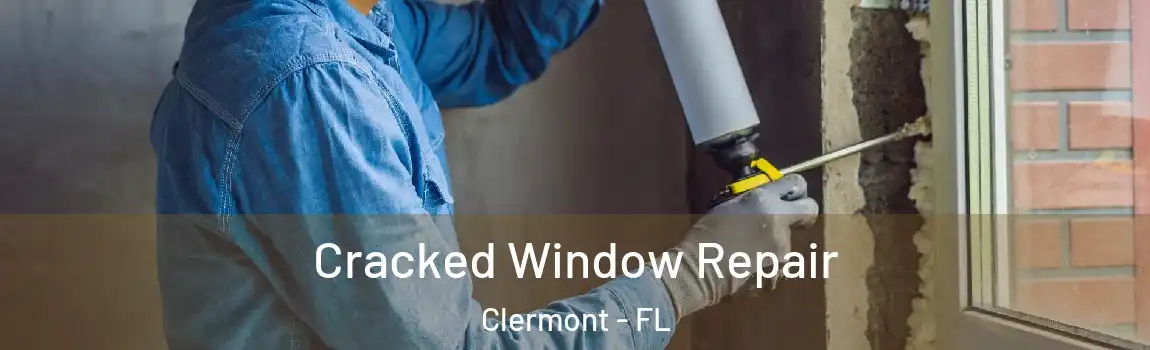 Cracked Window Repair Clermont - FL